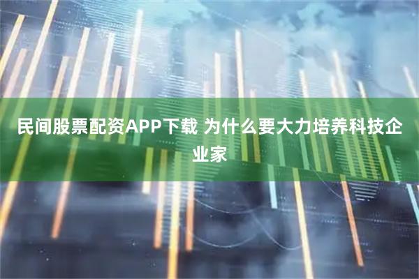 民间股票配资APP下载 为什么要大力培养科技企业家